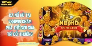 KA nổ hũ tại 789win khám phá thế giới giải trí đổi thưởng