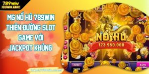 MG nổ hux 789win thiên đường slot game với Jackpot khủng