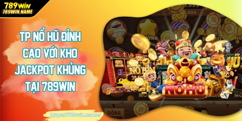 TP nổ hũ đỉnh cao với kho jackpot khủng tại 789win