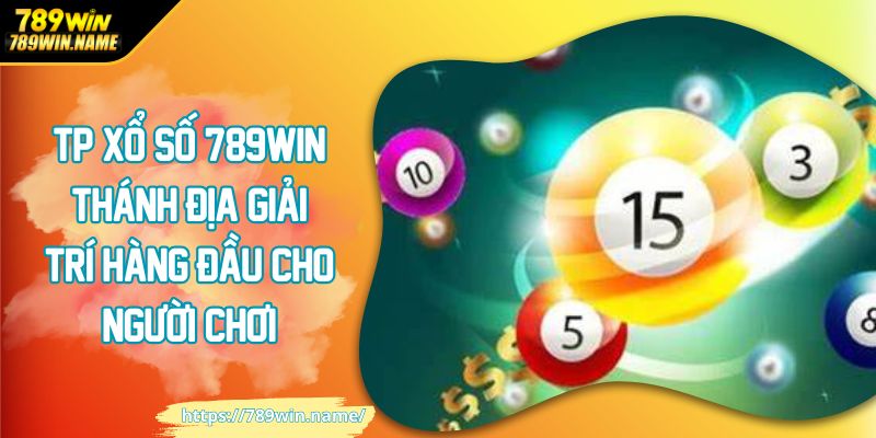 TP xổ số 789win thánh địa giải trí hàng đầu cho người mới