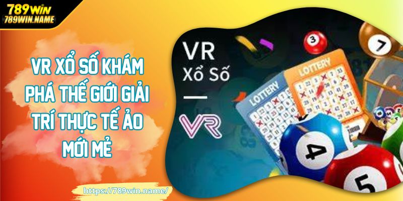 VR xổ số khám phá thế giới giải trí thực tế ảo mới mẻ